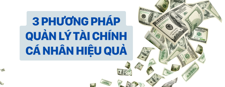 3 PHƯƠNG PHÁP QUẢN LÝ TÀI CHÍNH CÁ NHÂN HIỆU QUẢ