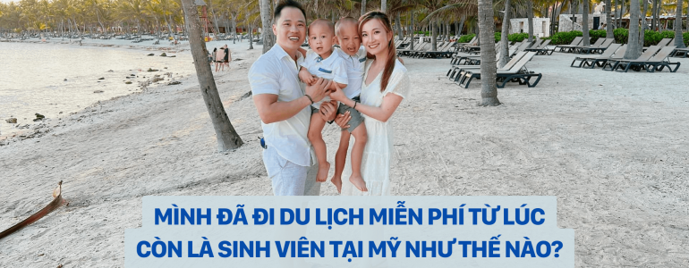 MÌNH ĐÃ ĐI DU LỊCH MIỄN PHÍ TỪ LÚC CÒN LÀ SINH VIÊN TẠI MỸ NHƯ THẾ NÀO?