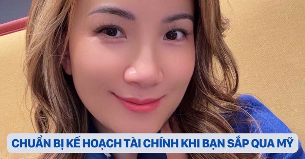 DR CHRISTINA NGUYỄN CÁCH CHUẨN BỊ KẾ HOẠCH TÀI CHÍNH KHI BẠN SẮP QUA MỸ