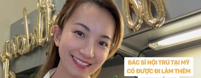 BÁC SĨ NỘI TRÚ TẠI MỸ CÓ ĐƯỢC ĐI LÀM THÊM HAY KHÔNG dr christina nguyễn