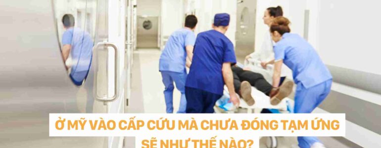 Ở MỸ VÀO CẤP CỨU MÀ CHƯA ĐÓNG TẠM ỨNG SẼ NHƯ THẾ NÀO dr christina nguyễn
