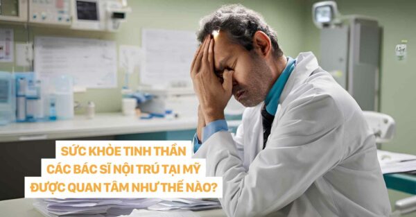 SỨC KHỎE TINH THẦN CÁC BÁC SĨ NỘI TRÚ TẠI MỸ ĐƯỢC QUAN TÂM NHƯ THẾ NÀO dr christina nguyen