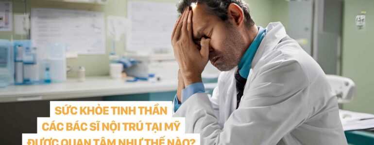 SỨC KHỎE TINH THẦN CÁC BÁC SĨ NỘI TRÚ TẠI MỸ ĐƯỢC QUAN TÂM NHƯ THẾ NÀO dr christina nguyen